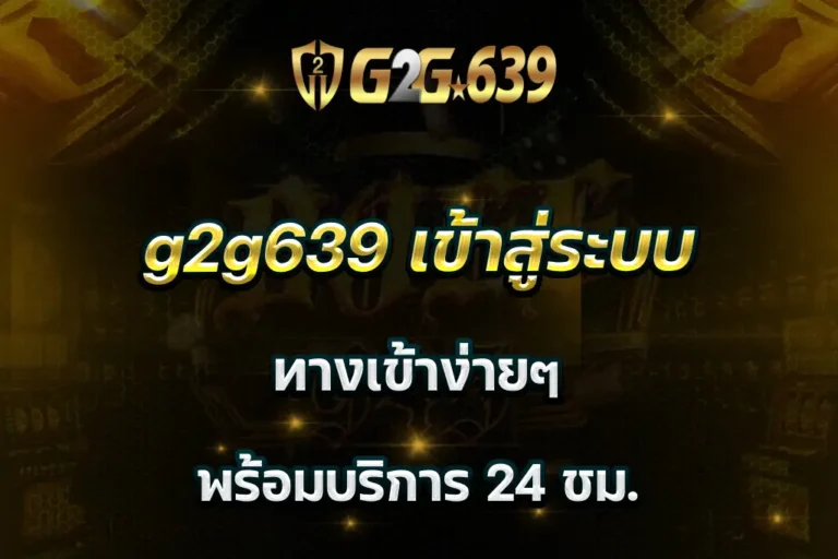 g2g639 เข้าสู่ระบบ ทางเข้าง่ายๆ พร้อมบริการ 24 ชม.