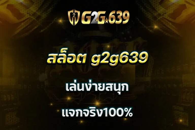สล็อต g2g639 เล่นง่ายสนุก แจกจริง100%